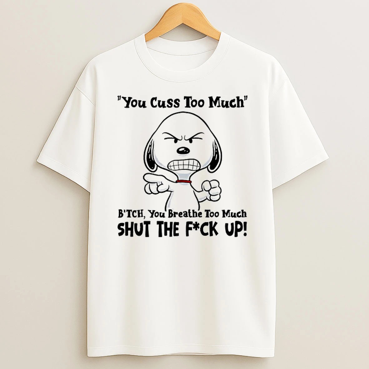 Snoopy You Cuss Too Much Bitch Breathe Too Much Shut The Fuck Up T Shirt