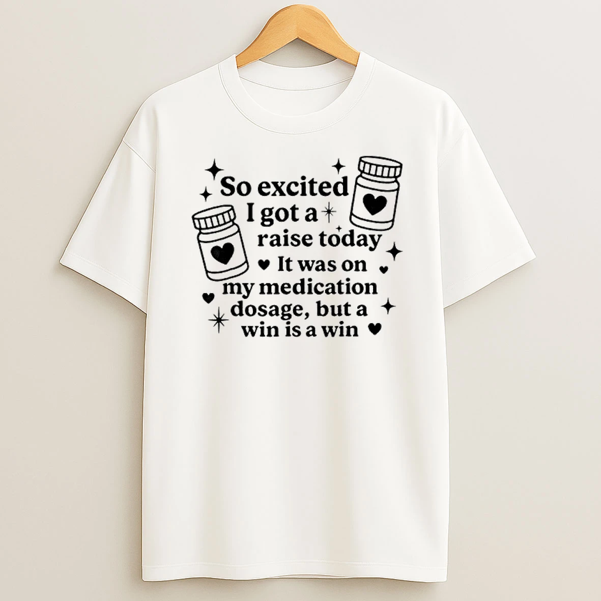 So Excited I Got A Raise Today It Was On My Medication T Shirt