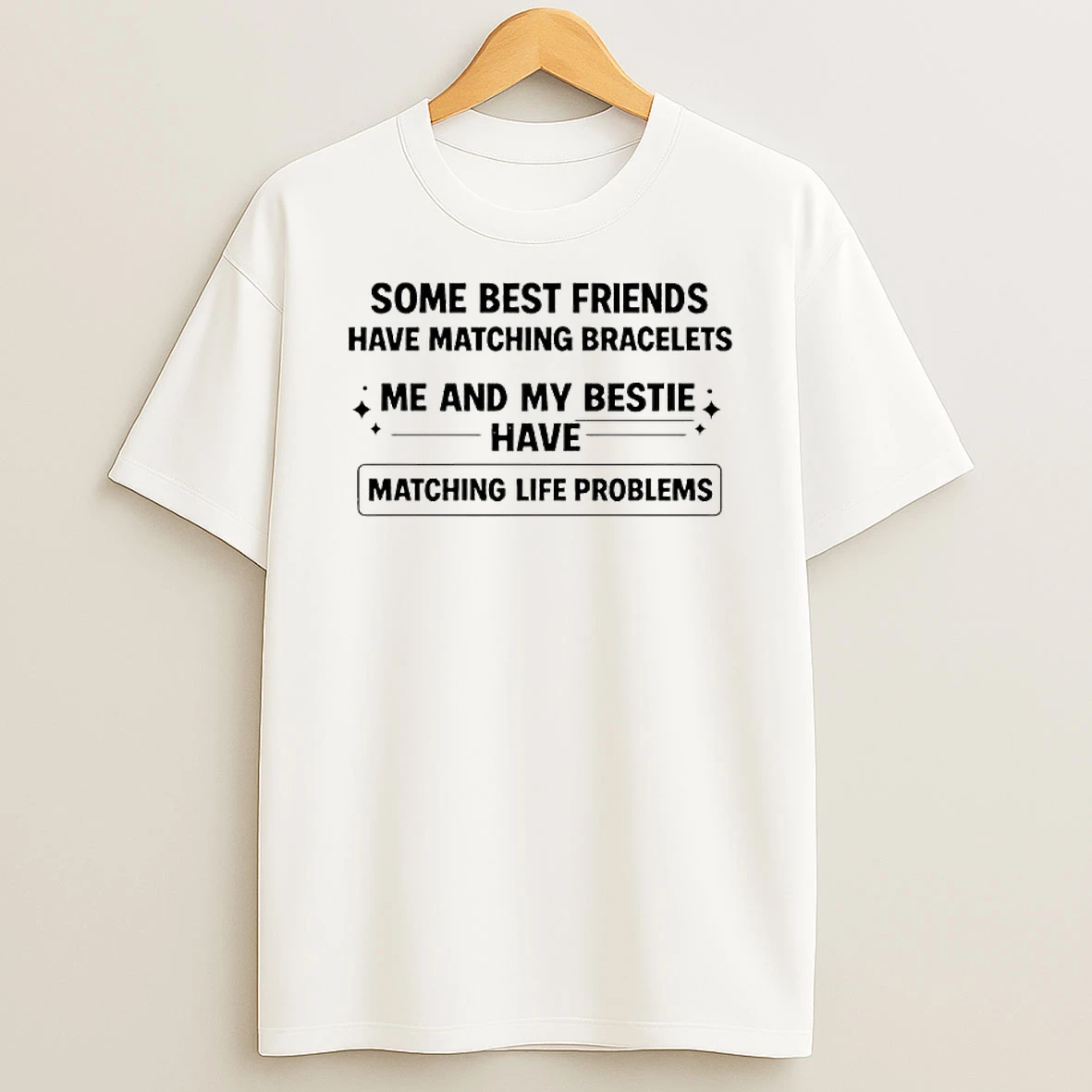 Some Best Friends Have Matching Bracelets Me And My Bestie Have Matching Life Problems T Shirt