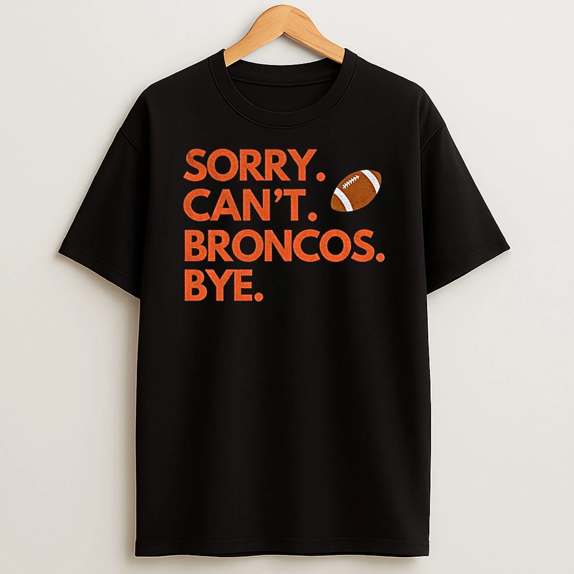 Sorry Cant Broncos Bye Denver Broncos T Shirt