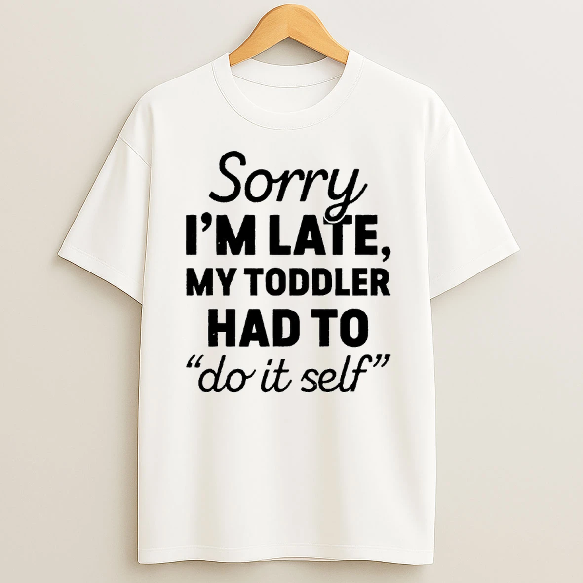 Sorry Im Late My Toddler Had To Do It Self T Shirt