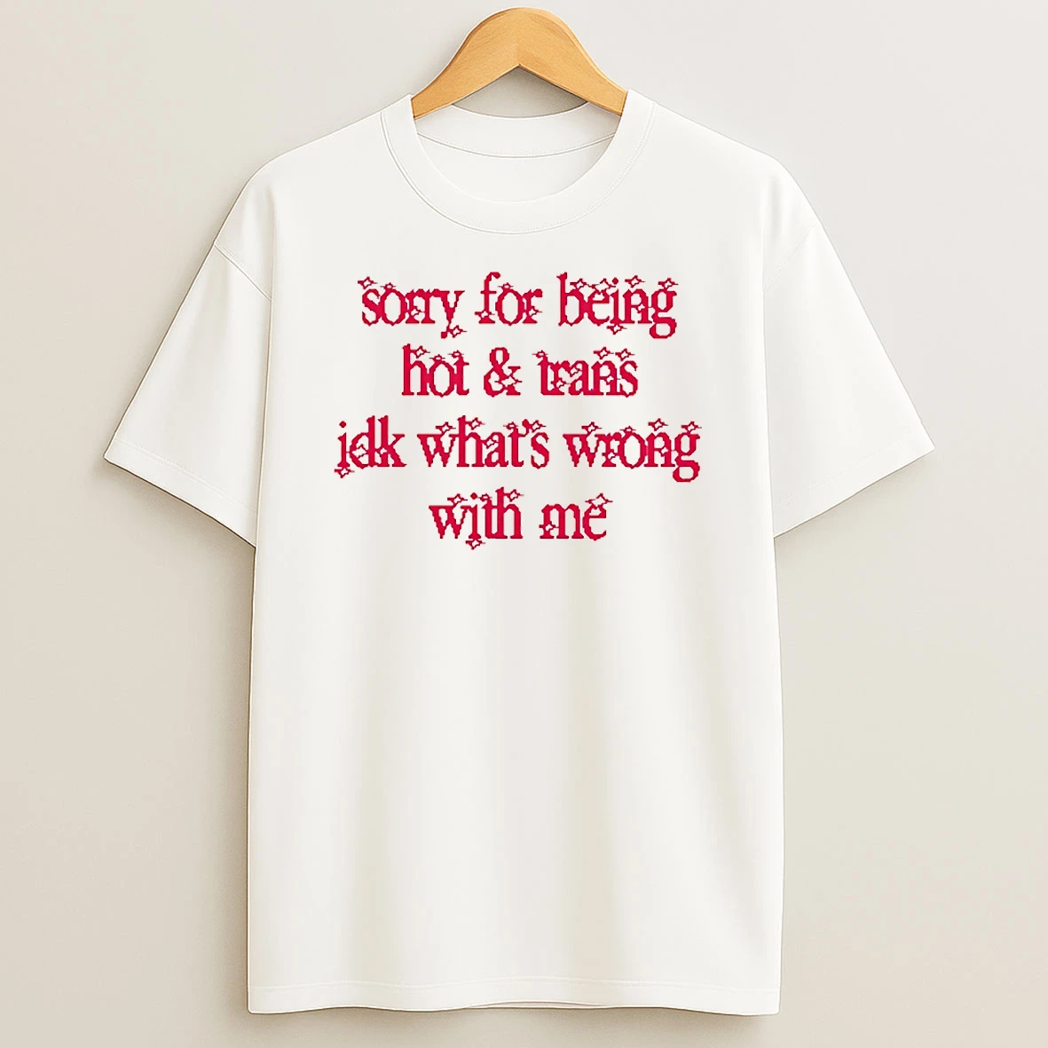 Sorry For Being Hot And Trans Idk Whats Wrong With Me Circle T Shirt