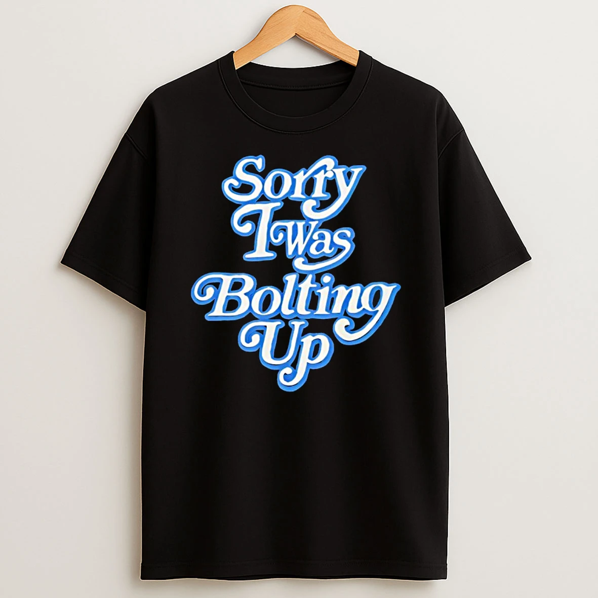 Sorry I Was Bolting Up T Shirt