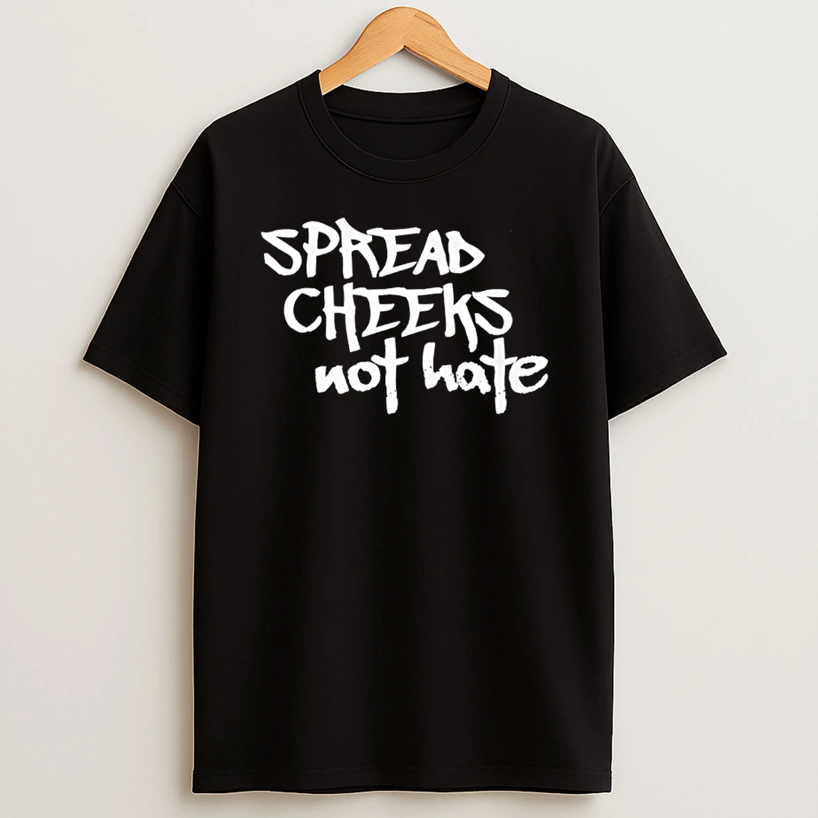 Spread Cheeks Not Hate T Shirt