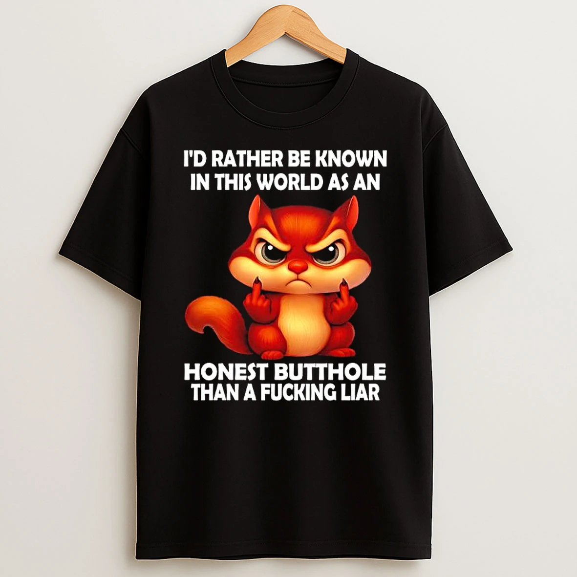 Squirrel Id Rather Be Known In This World As An Honest Butthole Than A Fucking Liar T Shirt
