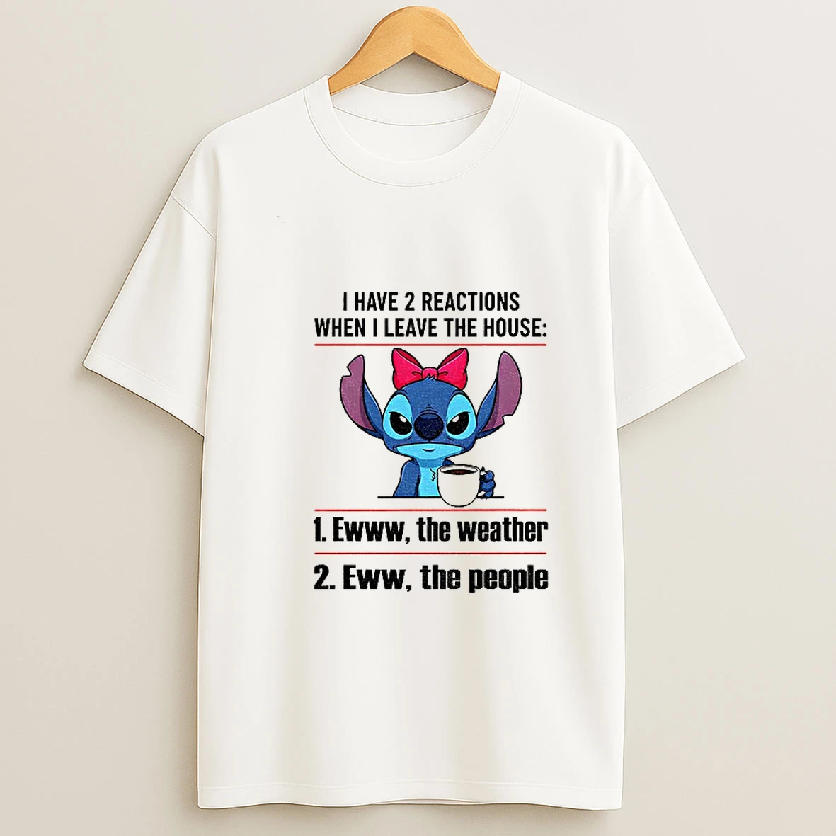 Stitch I Have 2 Reactions When I Leave The House Ewww The Weather Eww The People T Shirt
