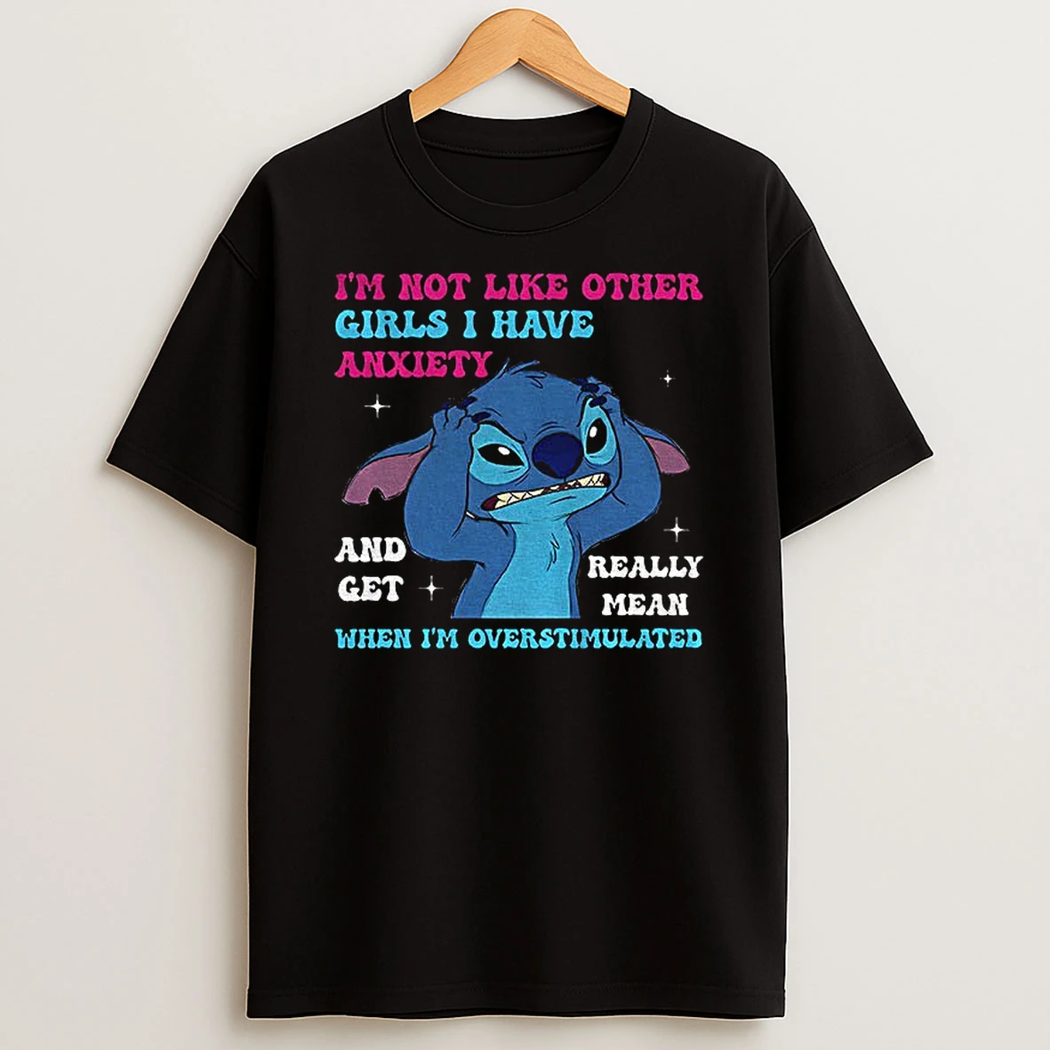 Stitch Im Not Like Other Girls I Have Anxiety And Get Really Mean When Im Overstimulated T Shirt