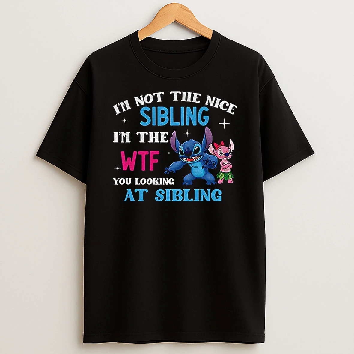 Stitch Im Not The Nice Sibling Im The Wtf Youre Looking At Sibling T Shirt