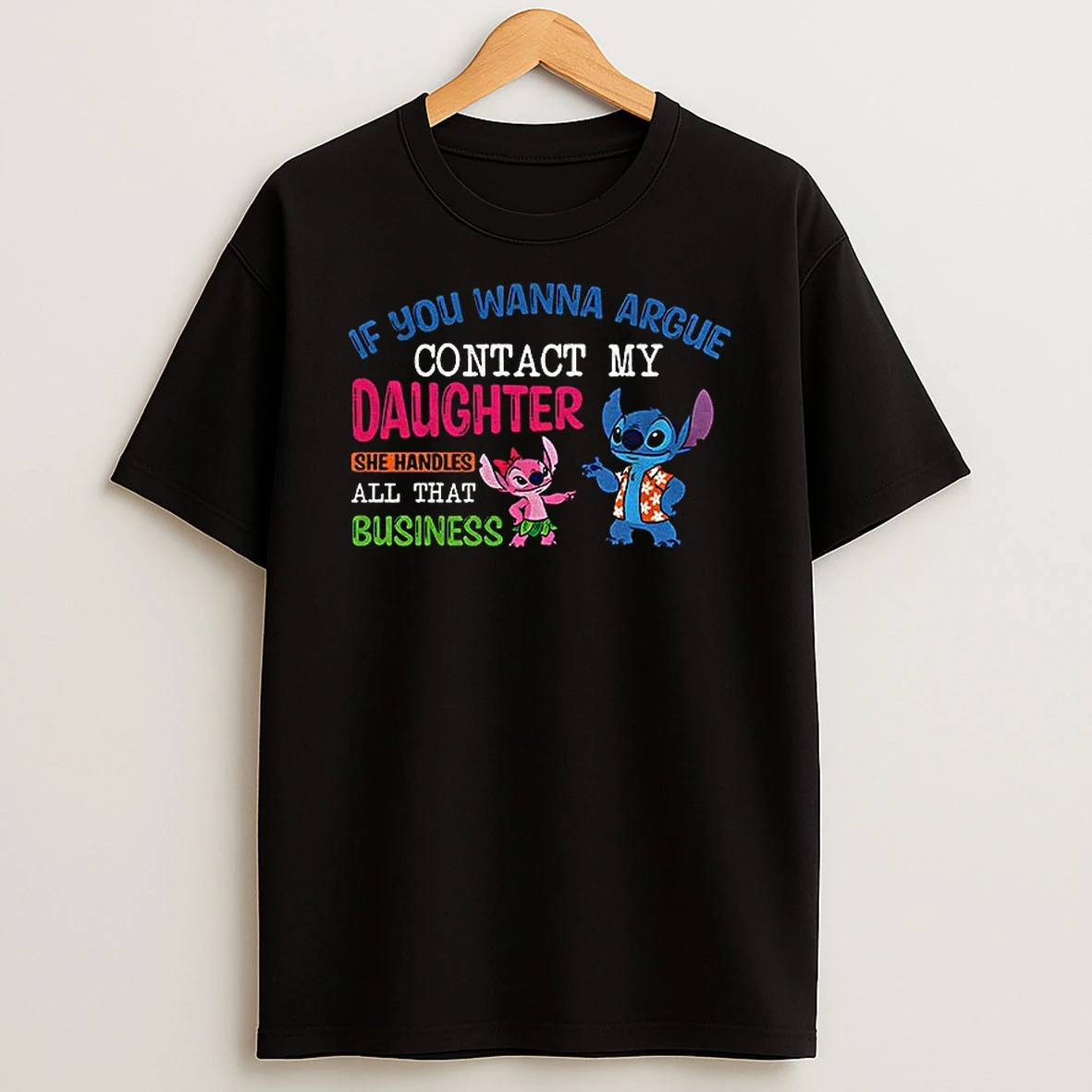 Stitch If You Wanna Argue Contact My Daughter She Handles All That Business T Shirt