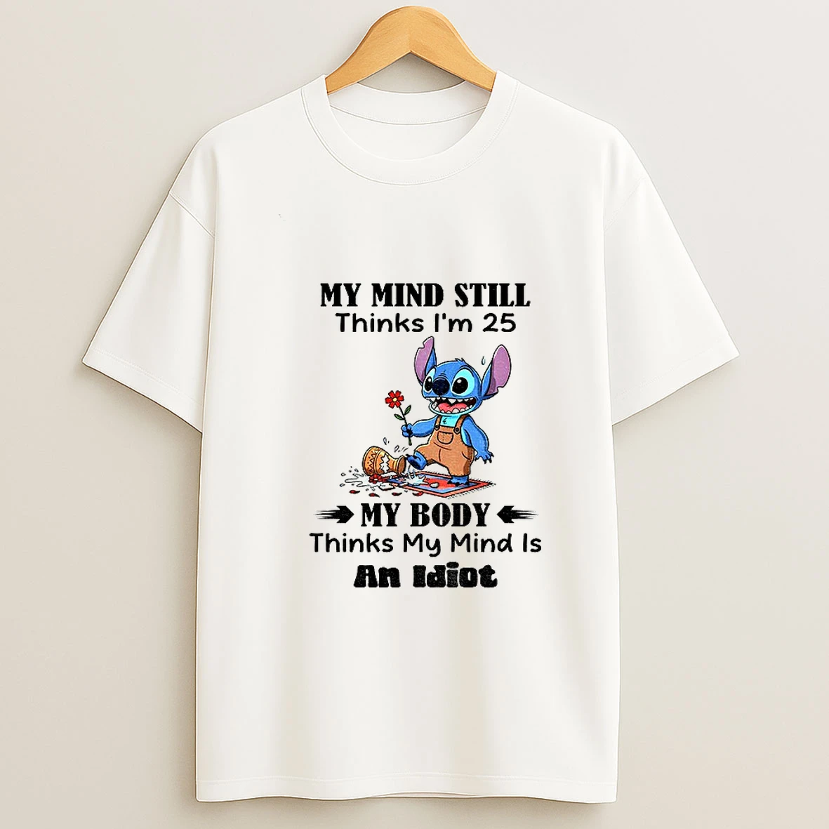 Stitch My Mind Still Thinks Im 25 My Body Thinks My Mind Is An Idiot T Shirt