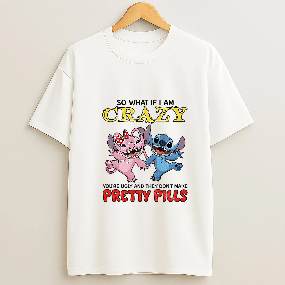 Stitch So What If I Am Crazy Youre Ugly And They Dont Make Pretty Pills T Shirt