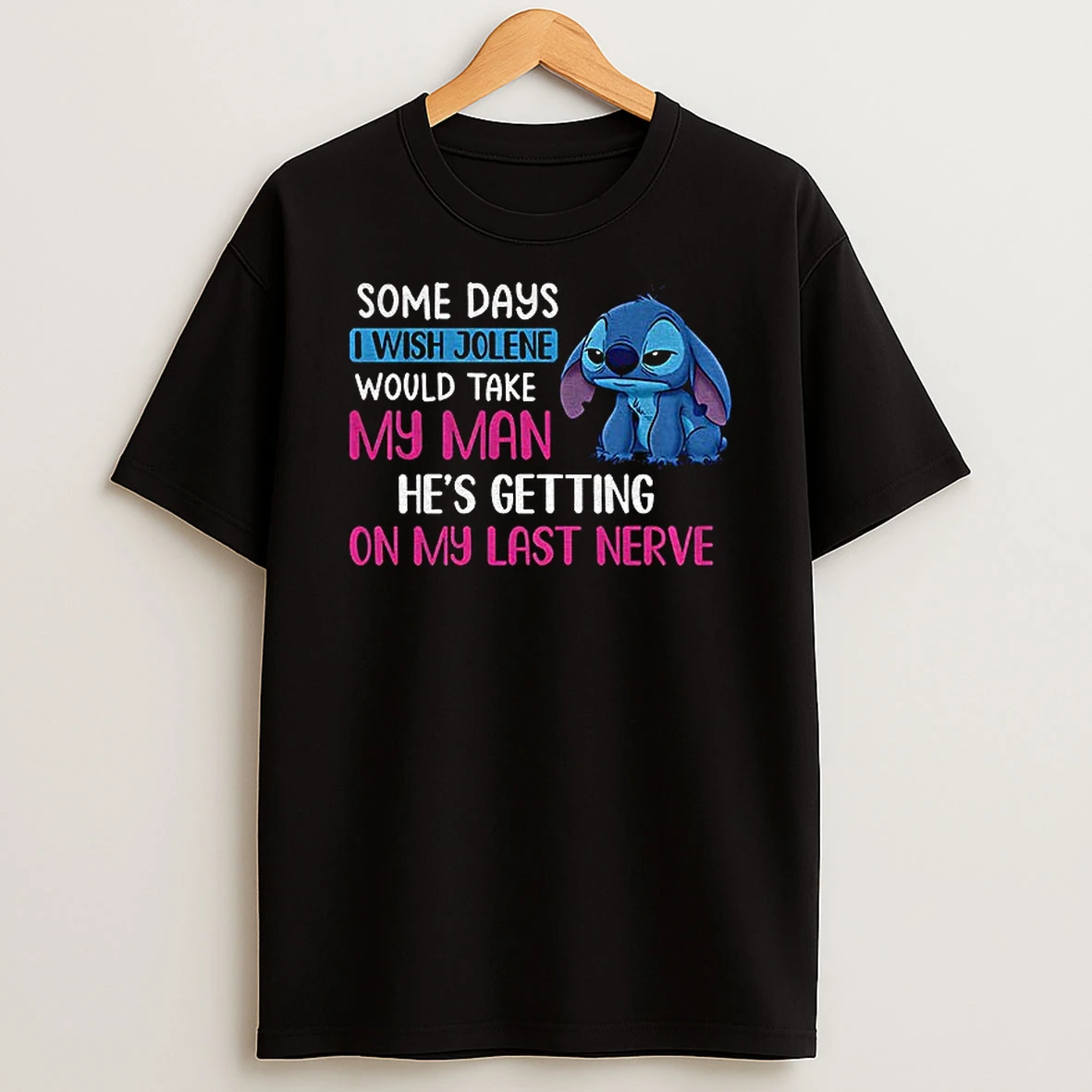 Stitch Some Days I Wish Jolene Would Take My Man Hes Getting On My Last Nerve T Shirt