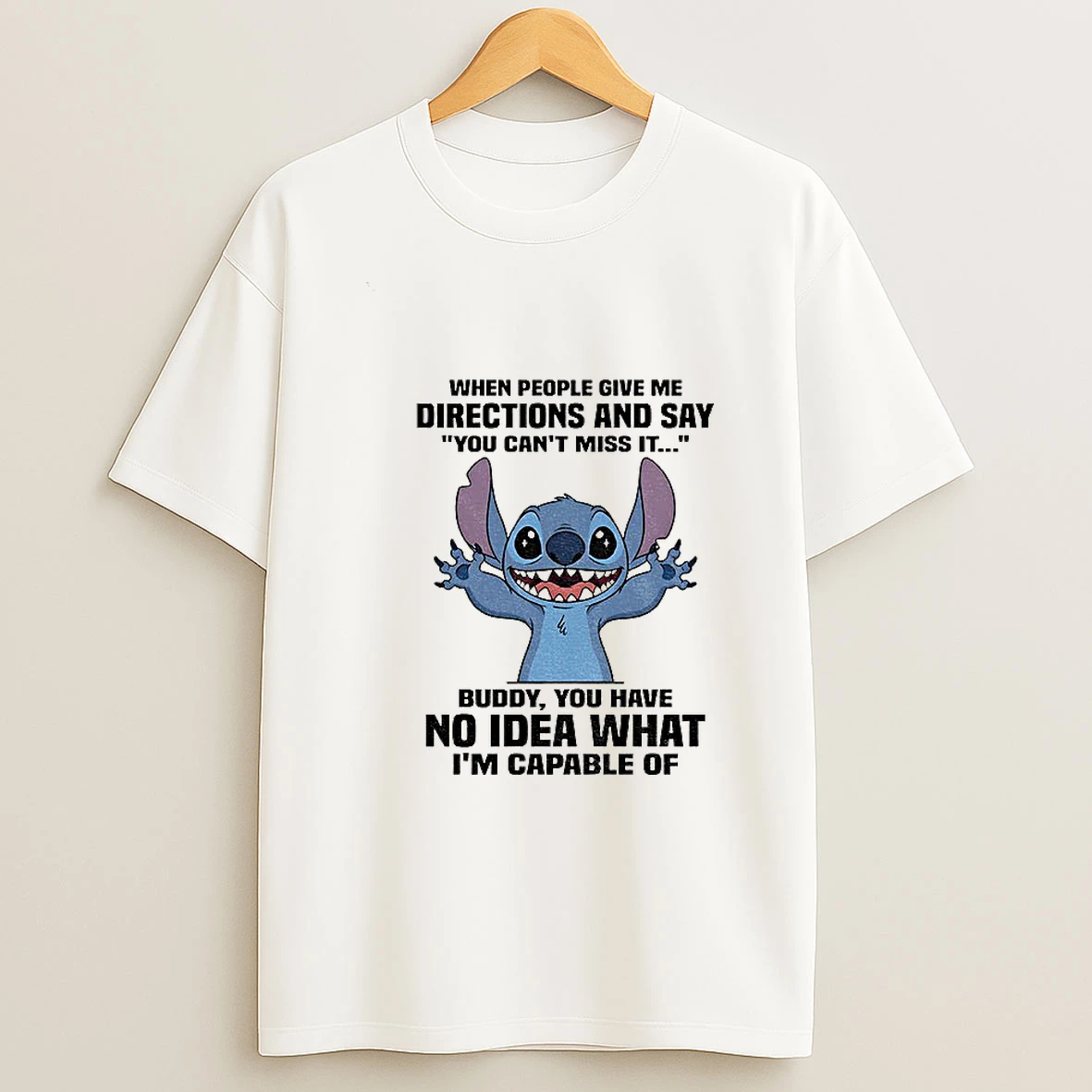Stitch When People Give Me Directions And Say You Cant Miss It Buddy You Have No Idea What Im Capable Of T Shirt