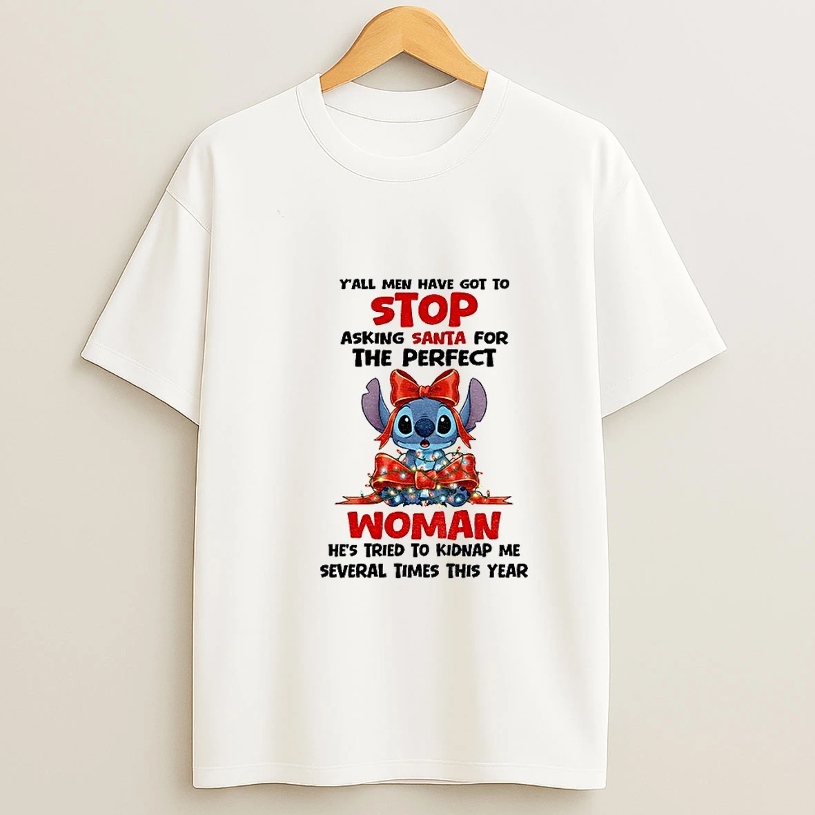Stitch Yall Men Have Got To Stop Asking Santa For The Perfect Woman Hes Tried To Kidnap Me Several Times This Year T Shirt