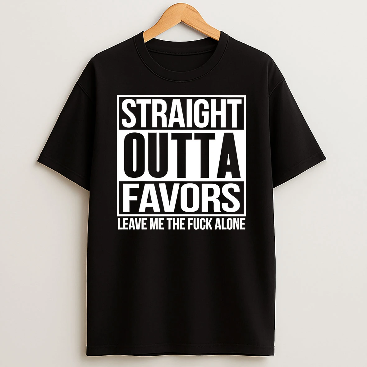 Straight Outta Favors Leave Me The Fuck Alone T Shirt