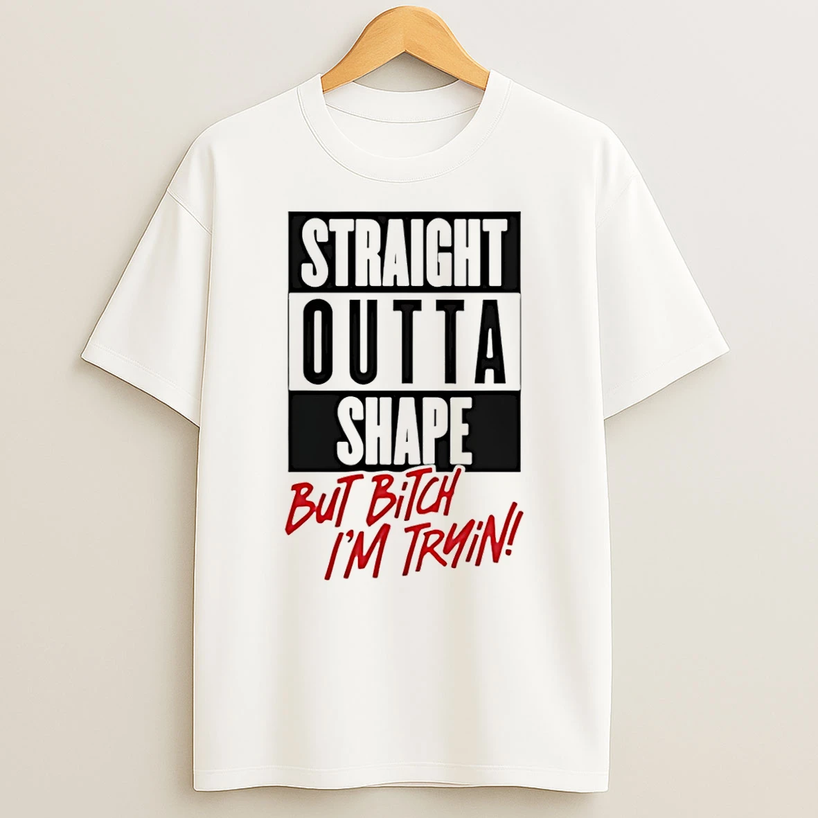 Straight Outta Shape But Bitch Im Trying T Shirt