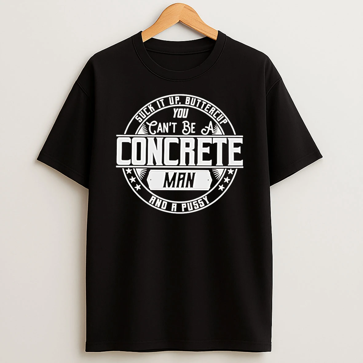 Suck It Up Buttercup You Cant Be A Concrete Man T Shirt