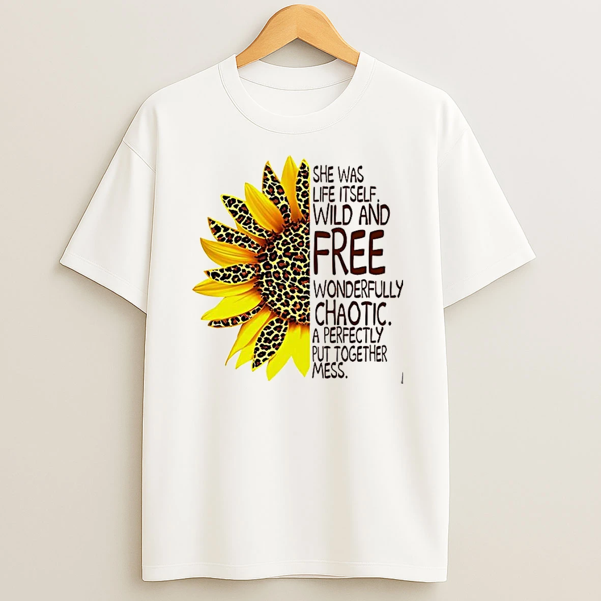 Sun Flower She Was Life Itself Wild And Free Wonderfully Chaotic A Perfectly Put Together Mess T Shirt