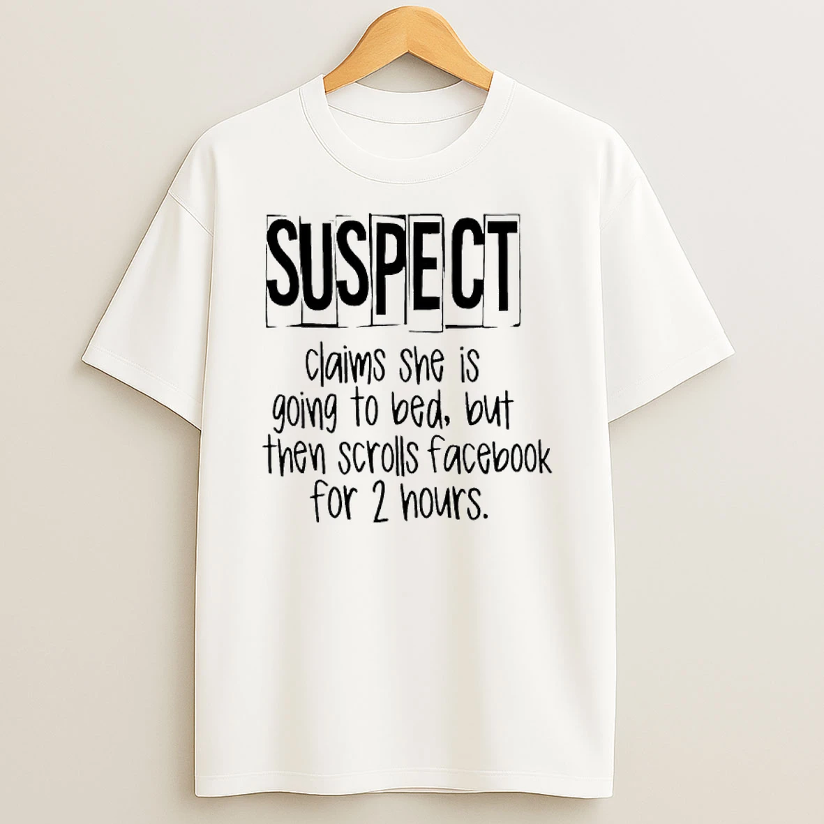 Suspect Claims She Is Going To Bed But Then Scrolls Facebook For 2 Hours Text T Shirt