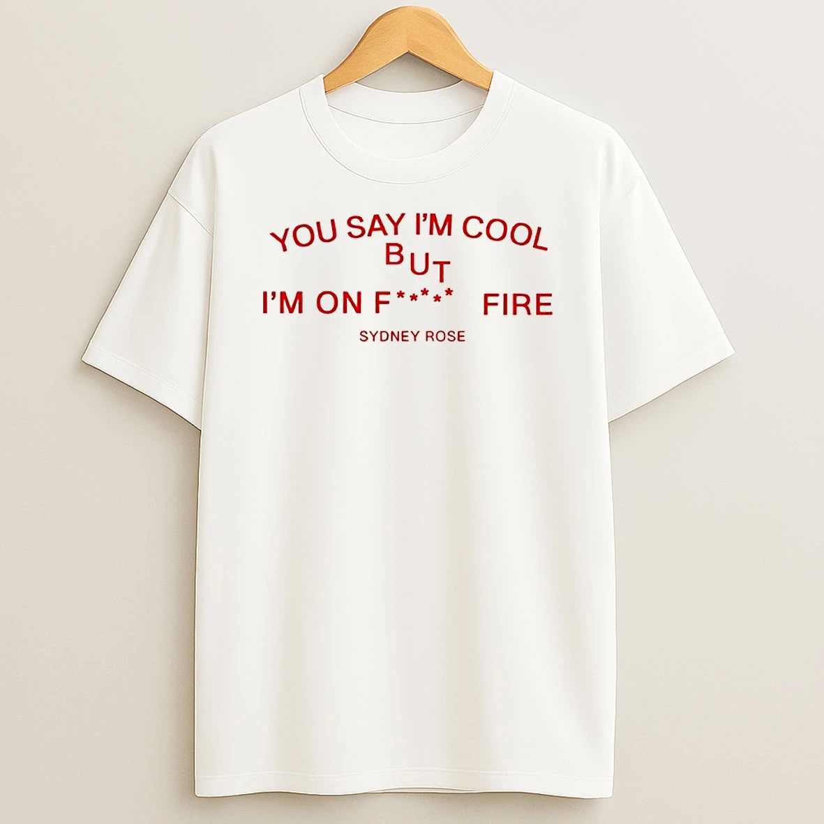 Sydney Rose You Say Im Cool But Im On Fck Fire Circle T Shirt