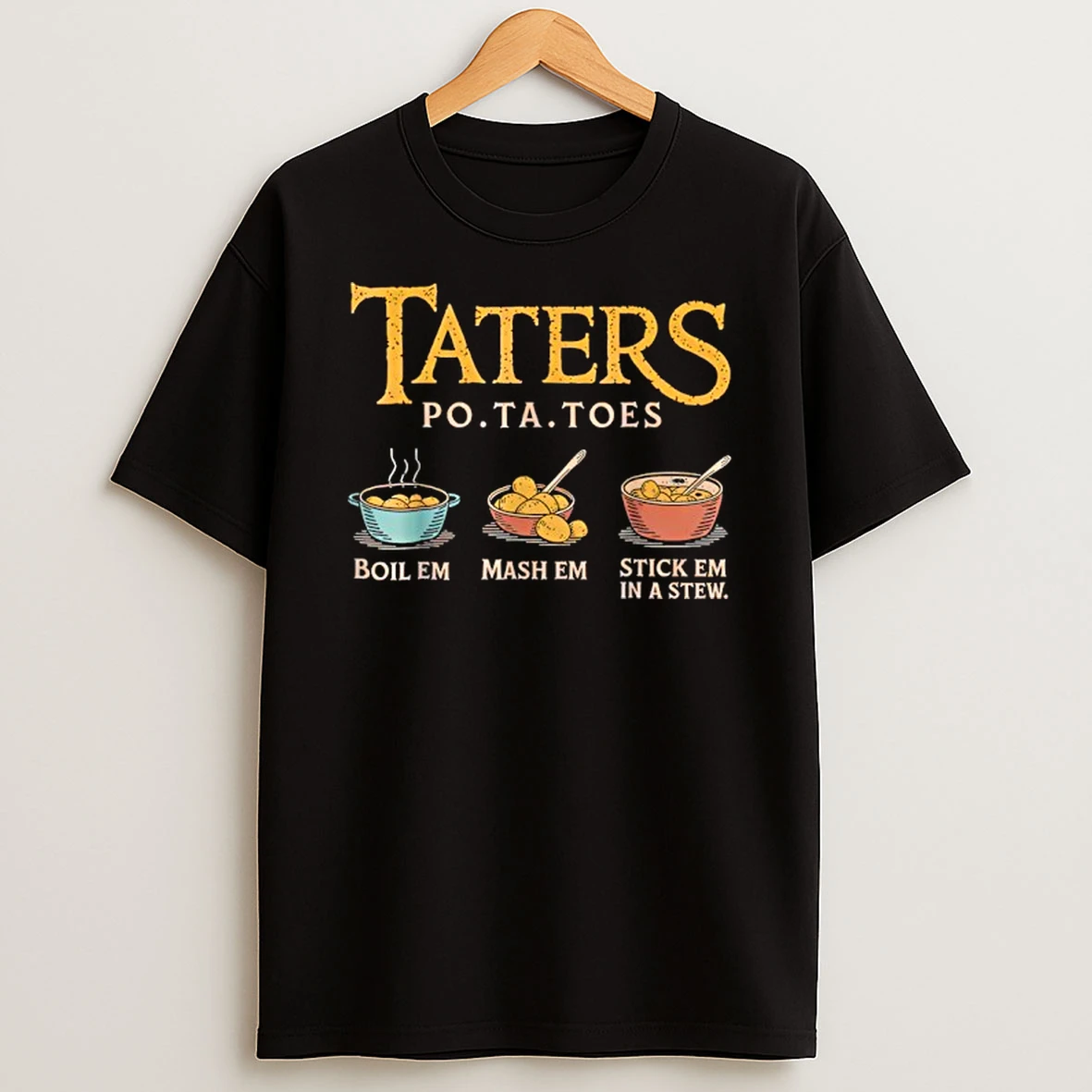Taters Po Ta Toes Boil Em Mash Em Stick Em In A Stew T Shirt