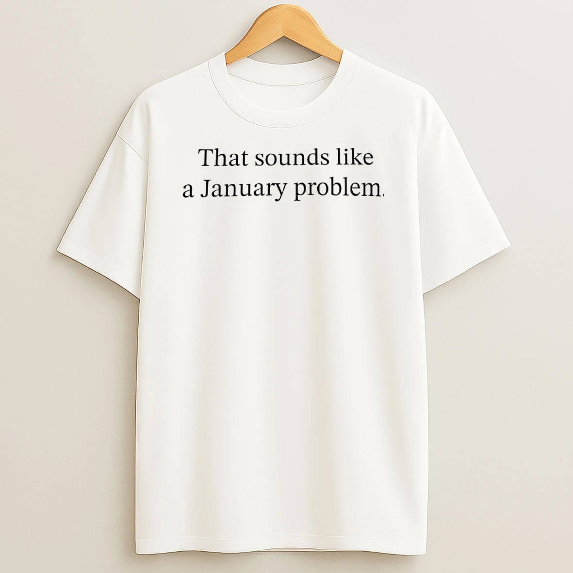 That Sounds Like A January Problem T Shirt