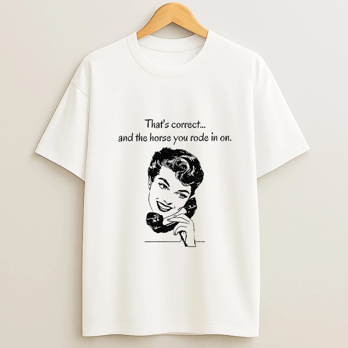 Thats Correct And The Horse You Rode In On T Shirt