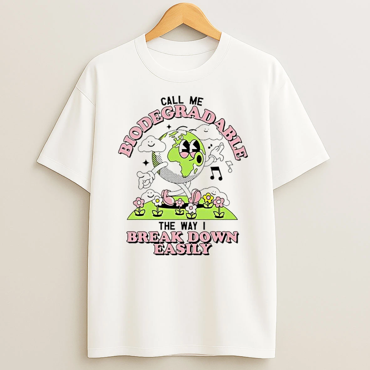 The Earth Call Me Biodegradable The Way I Break Down Easily T Shirt