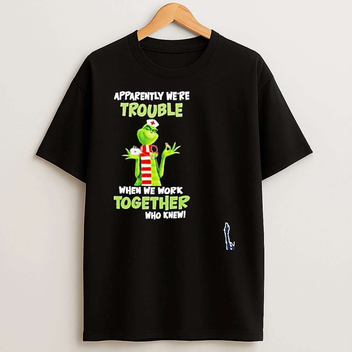 The Grinch Nurse Apparently Were Trouble When We Work Together Who Knew T Shirt