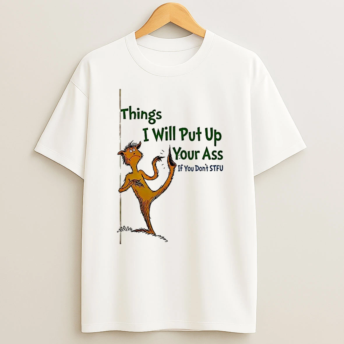 The Lorax Things I Will Put Up Your Ass If You Dont Stfu T Shirt