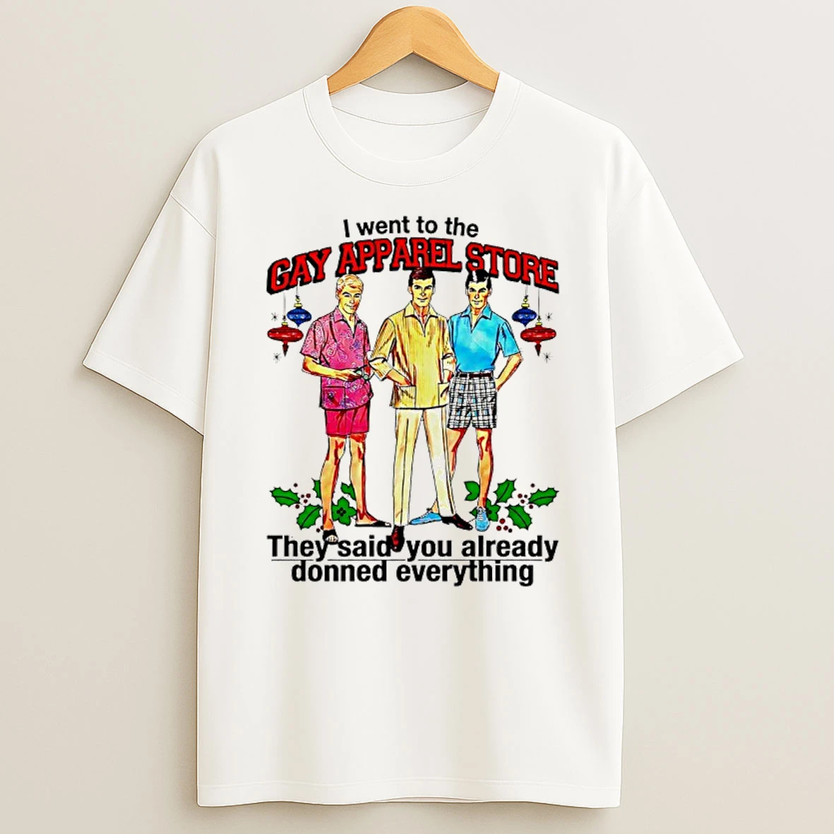 The Man I Went To The Gay Apparel Store They Said You Already Donned Everything T Shirt