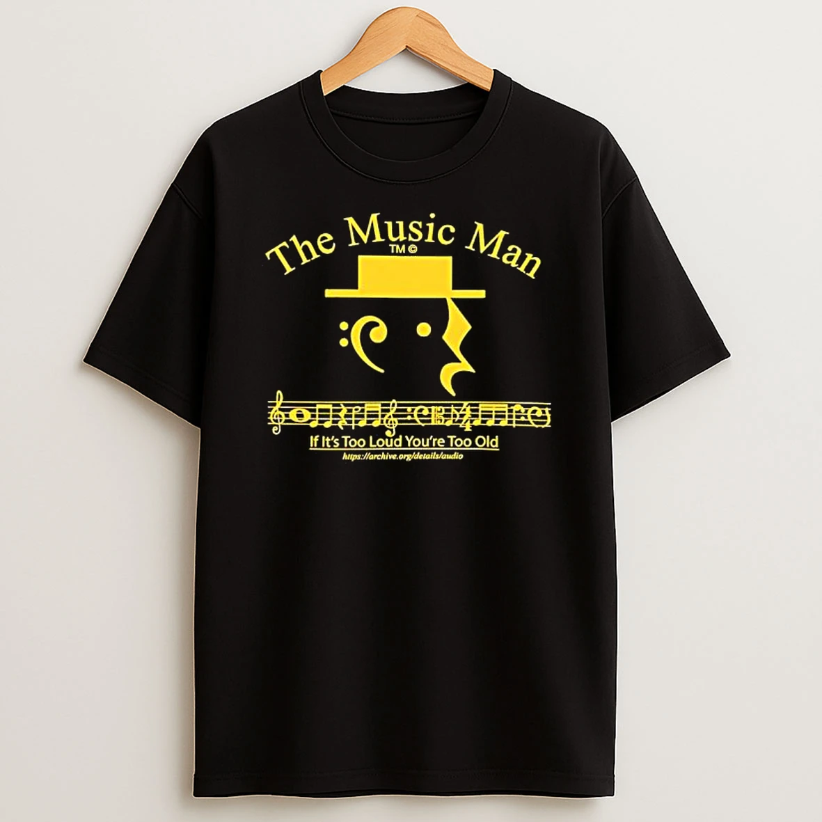 The Music Man If Its Too Loud Youre Too Old T Shirt