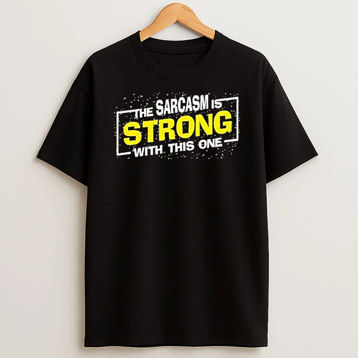 The Sarcasm Is Strong With This One T Shirt
