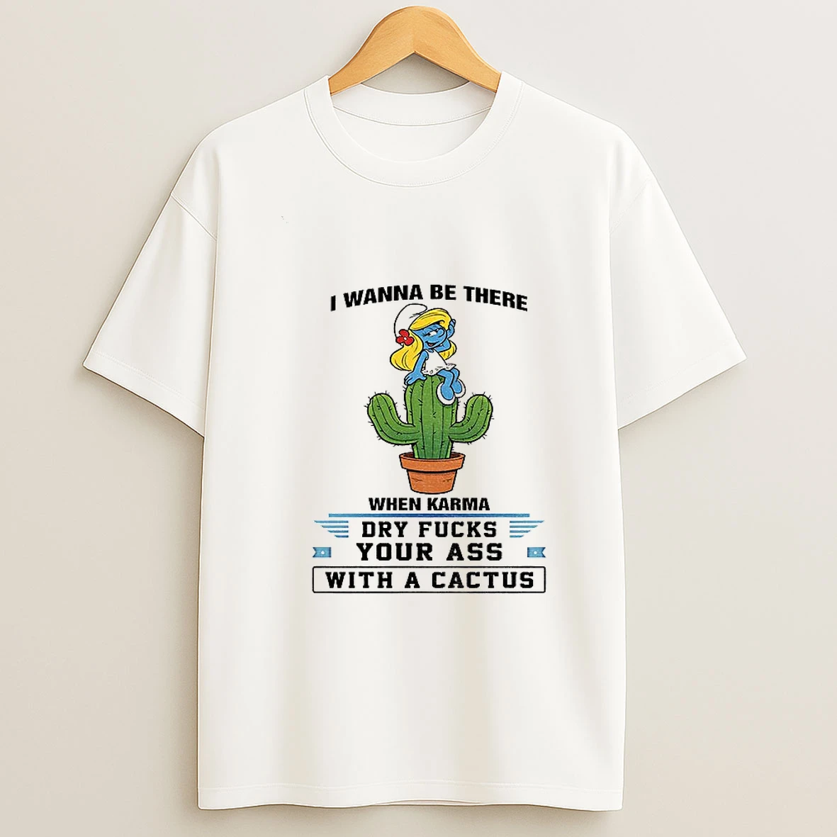 The Smurfs Smurfette I Wanna Be There When Karma Dry Fucks Your Ass With A Cactus T Shirt
