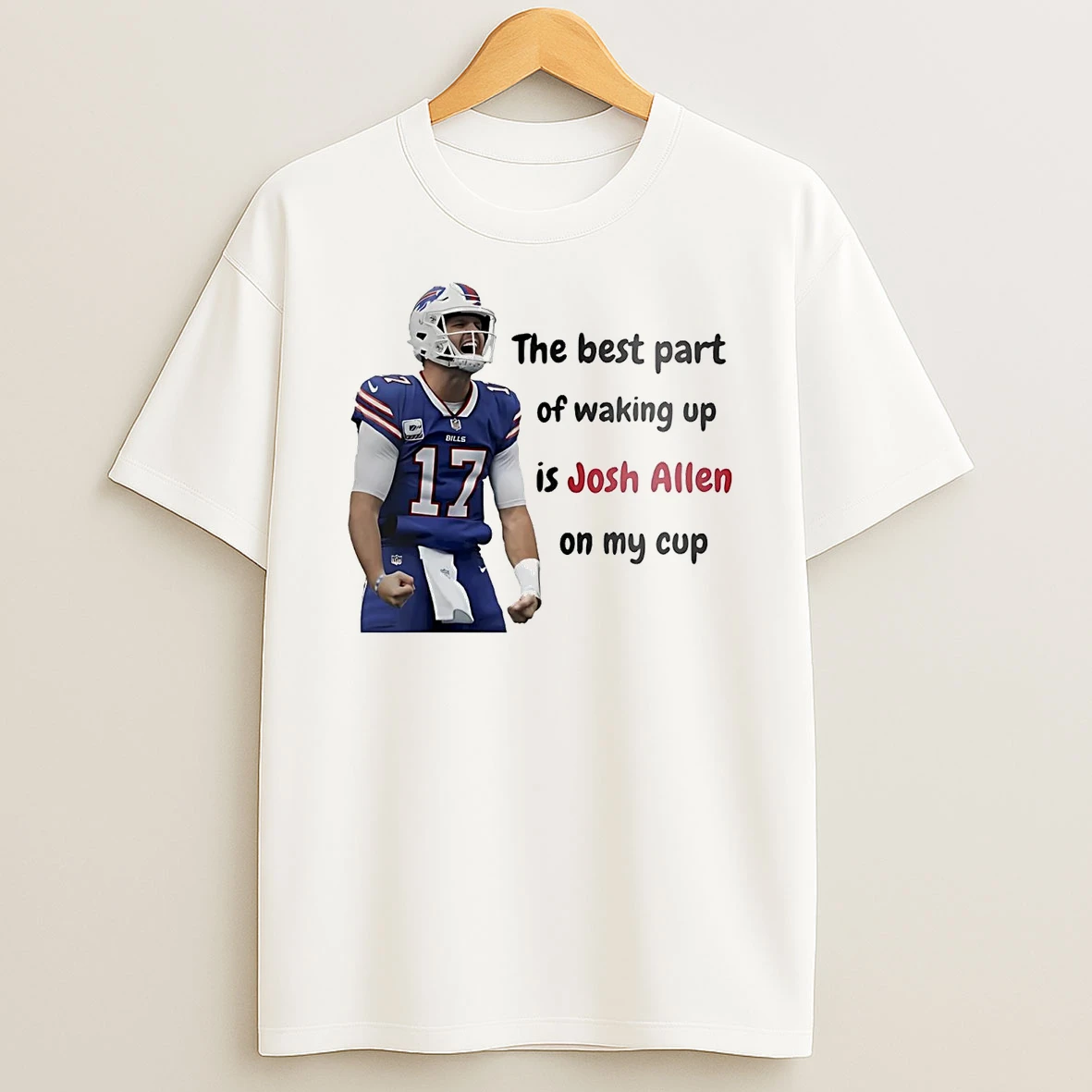 The Best Part Of Waking Up Is Josh Allen On My Cup T Shirt