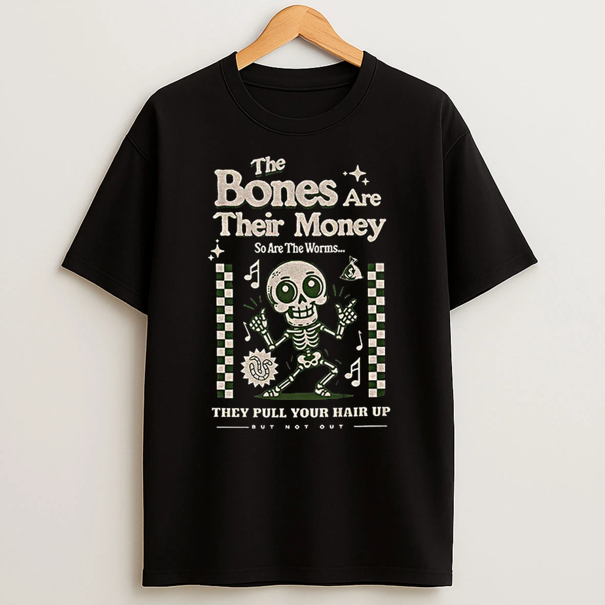 The Bones Are Their Money So Are The Worms Skeleton T Shirt