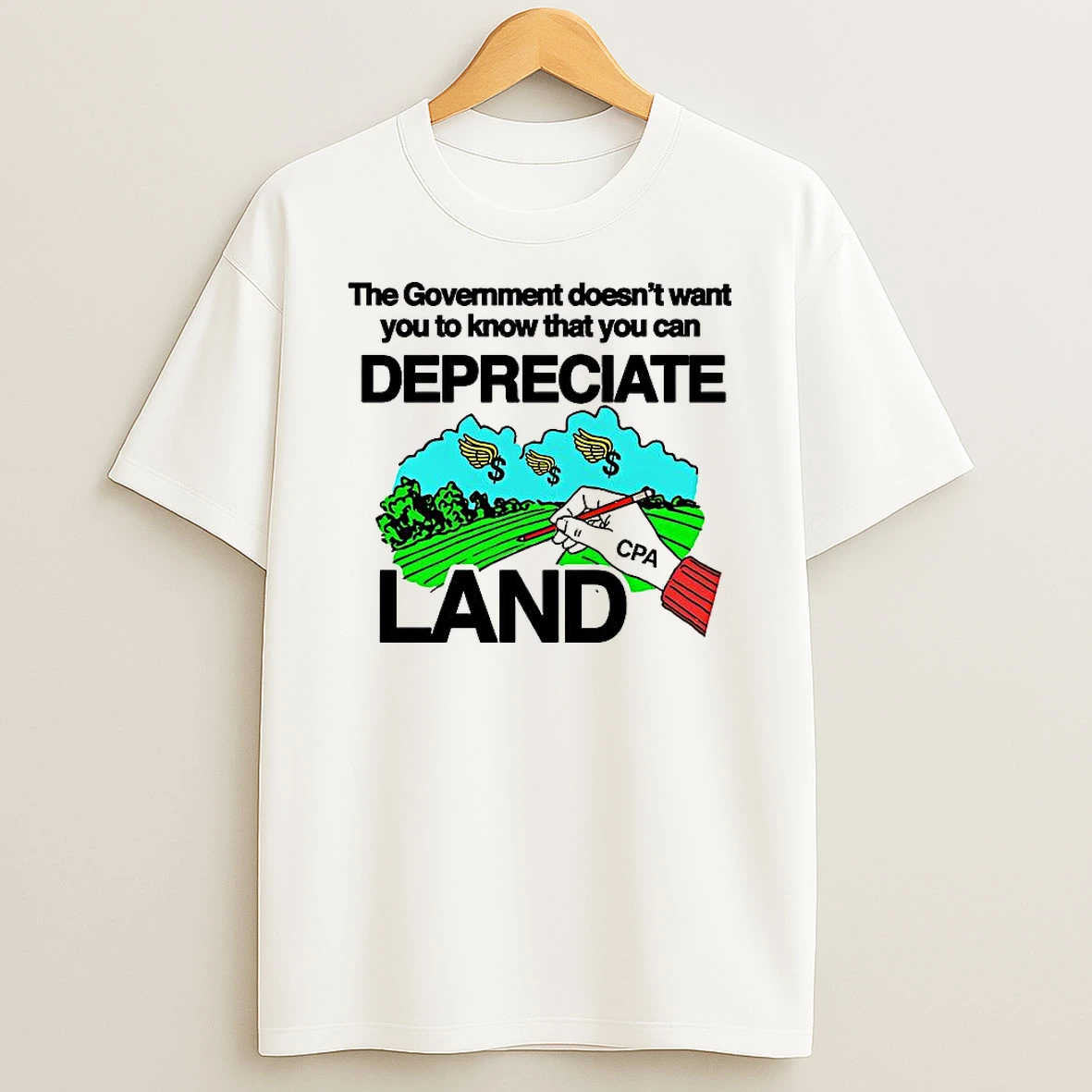 The Government Doesnt Want You To Know That You Can Depreciate Land T Shirt