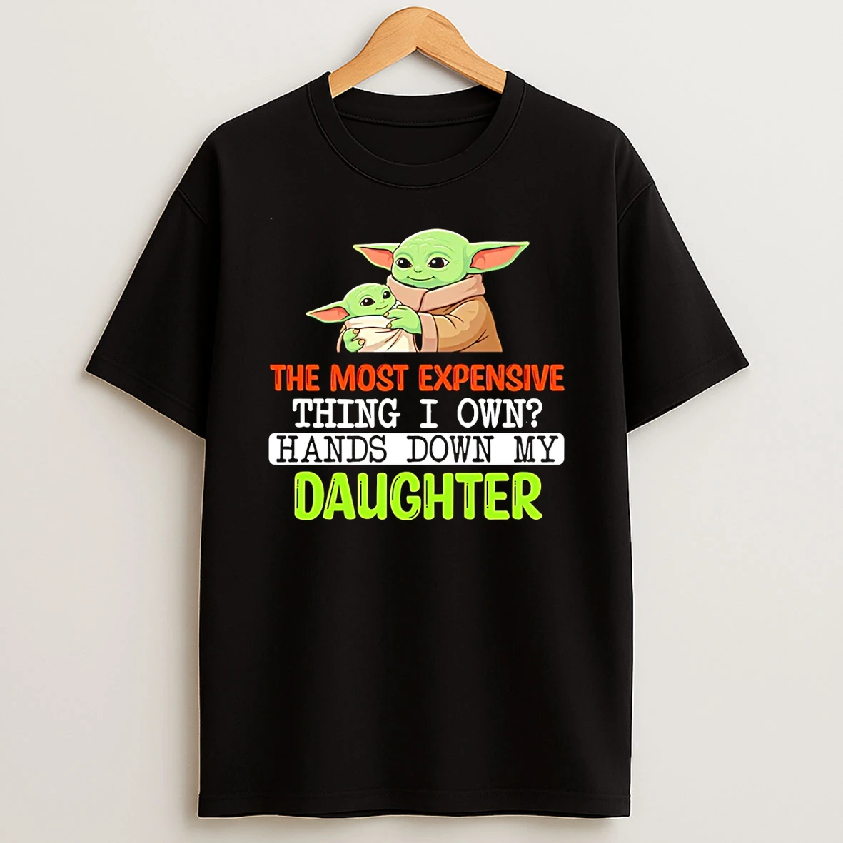 The Most Expensive Thing I Own Hands Down My Daughter Baby Yoda T Shirt