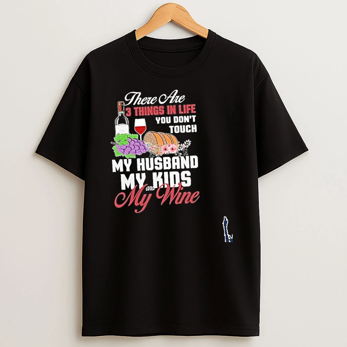 There Are 3 Things In Life You Dont Touch My Husband My Kids And My Wine T Shirt