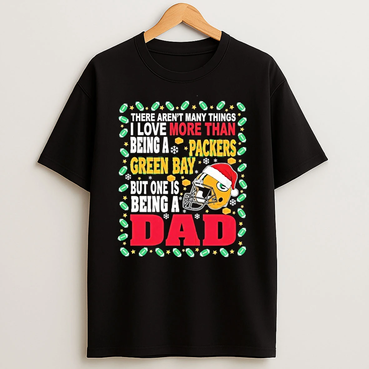 There Arent Many Things I Love More Than Being A Packers Green Bay But One Is Being A Dad T Shirt