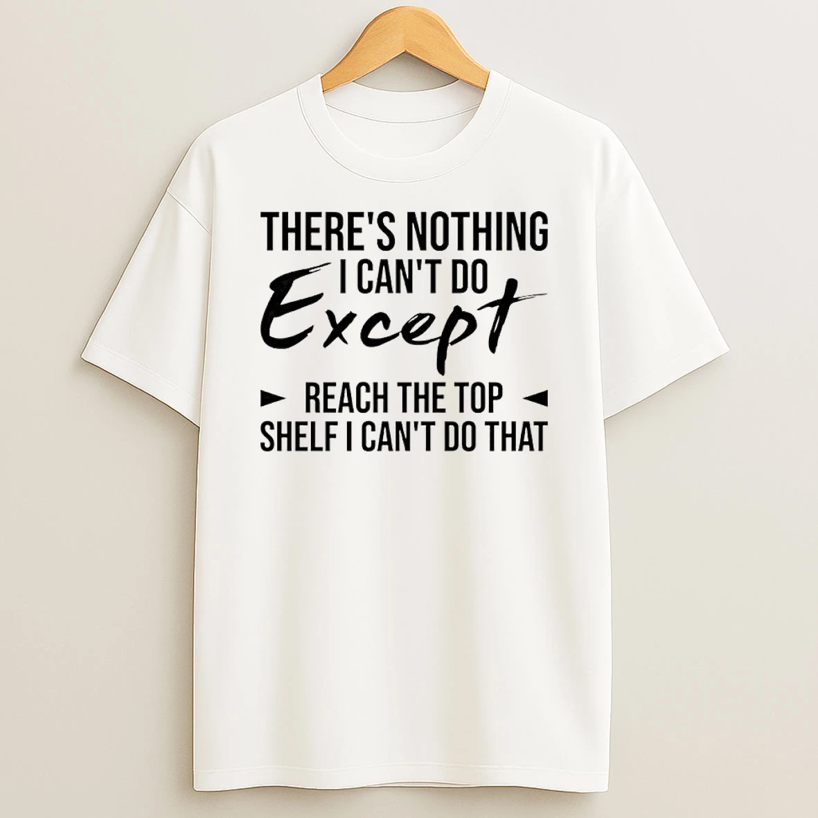 Theres Nothing I Cant Do Except Reach The Top Shelf I Cant Do That T Shirt