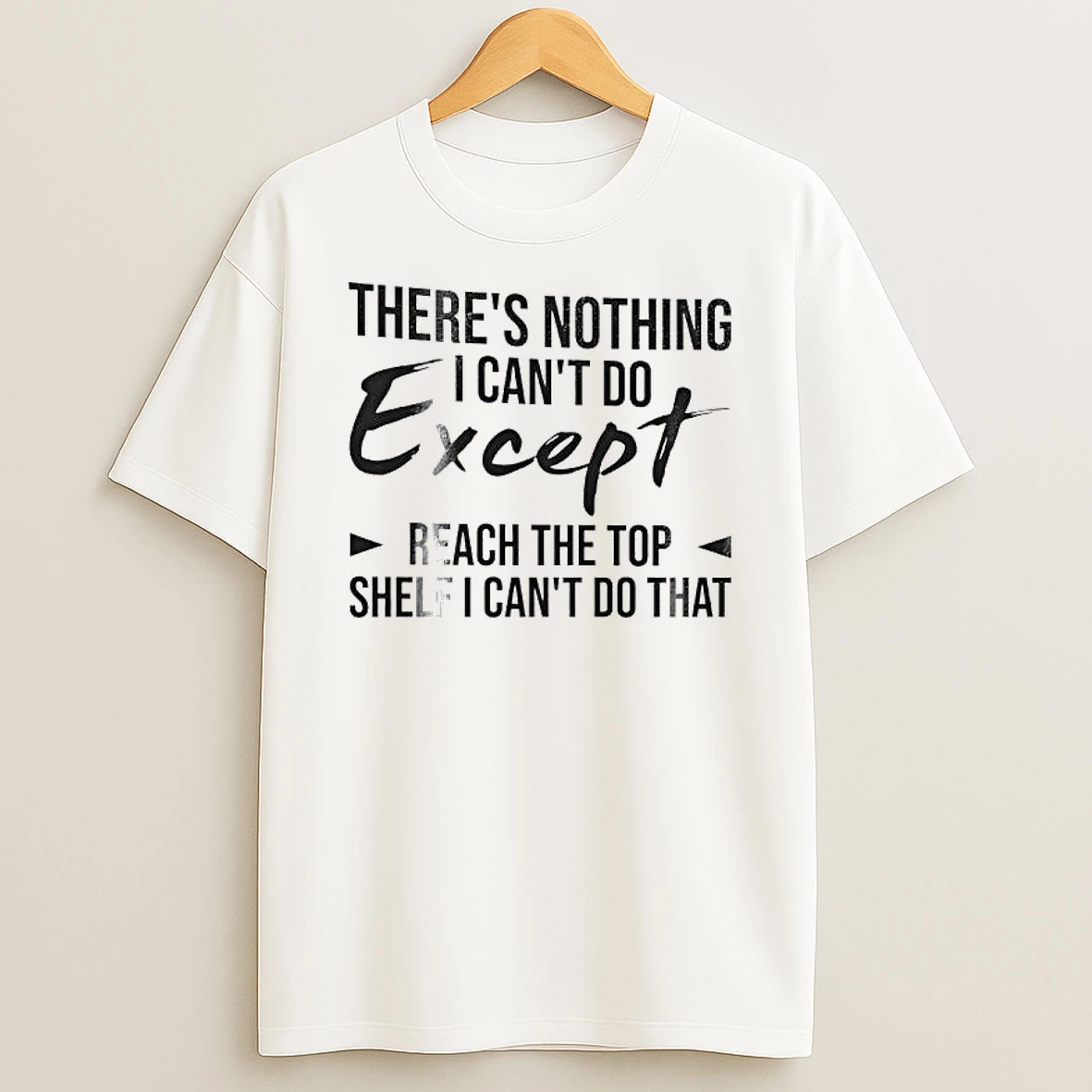 Theres Nothing I Cant Do Except Reach The Top Shelf I Cant Do That Text T Shirt