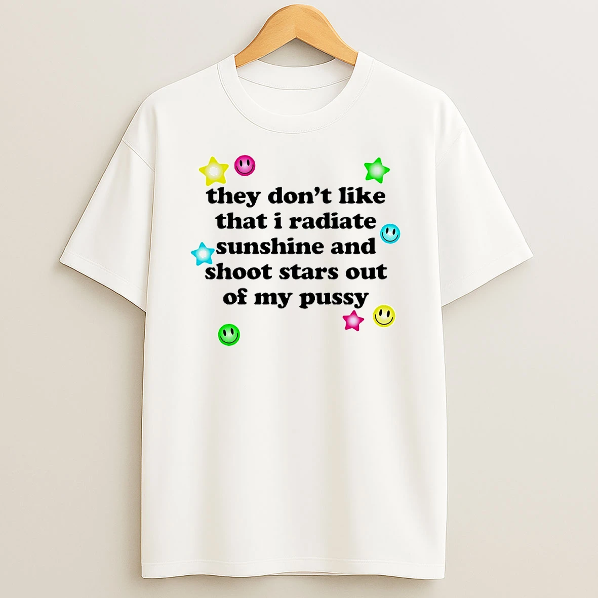 They Dont Like That I Radiate Sunshine And Shoot Stars Out Of My Pussy Circle T Shirt