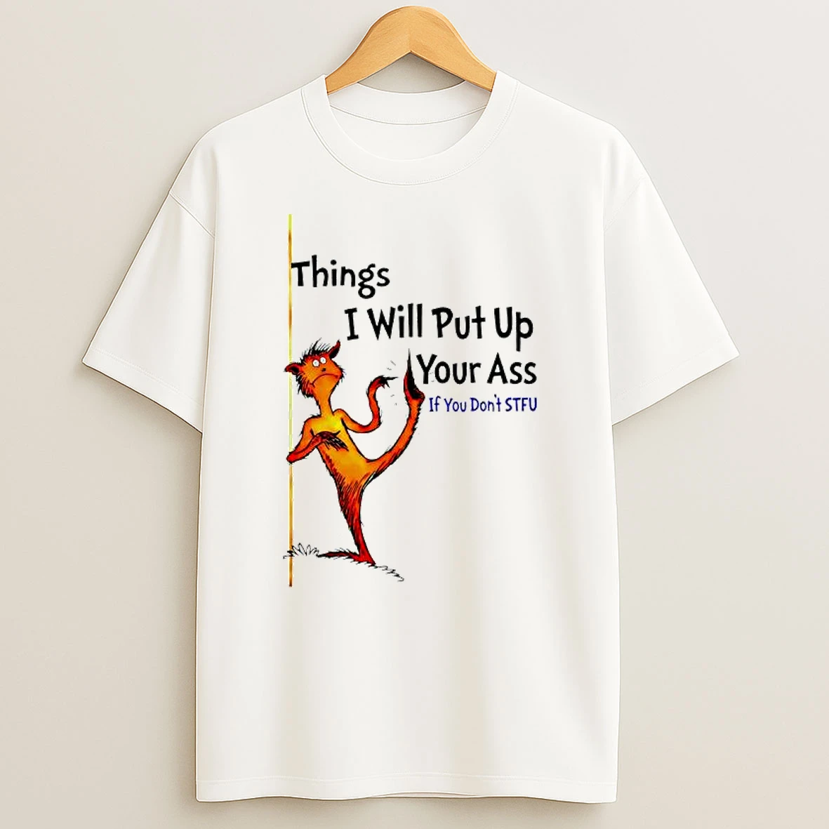 Things I Will Put Up Your Ass If You Dont Stfu T Shirt