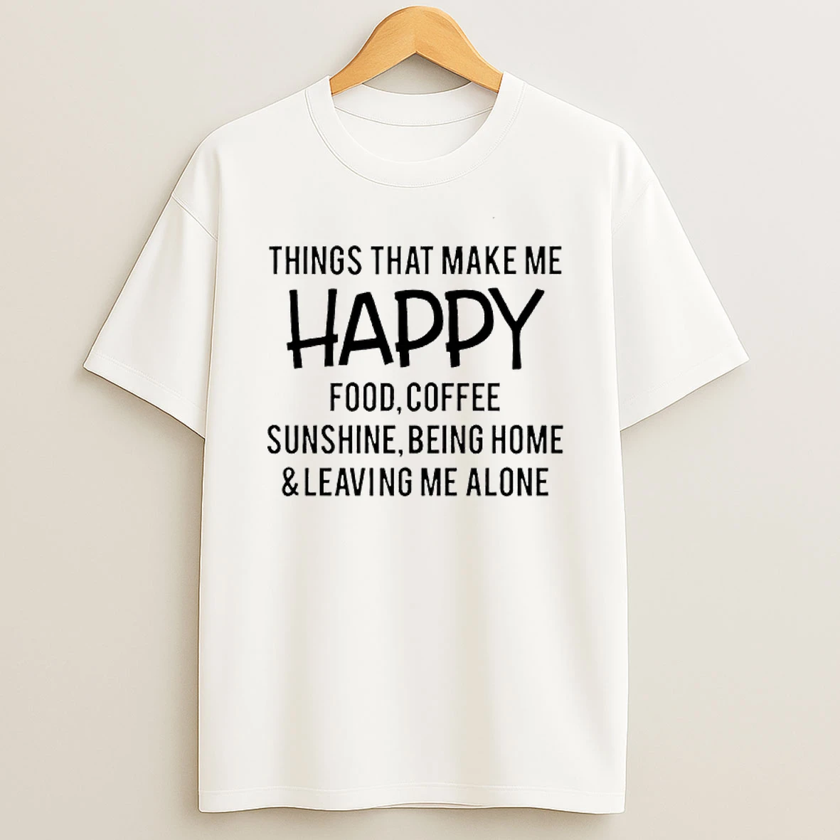Things That Make Me Happy Food Coffee Sunshine Being Home Leaving Me Alone Text T Shirt