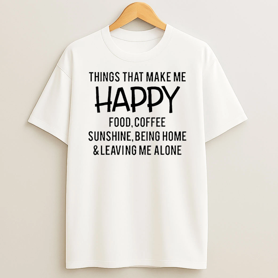 Things That Make Me Happy Food Coffee Sunshine Being Home Leaving Me Alone T Shirt