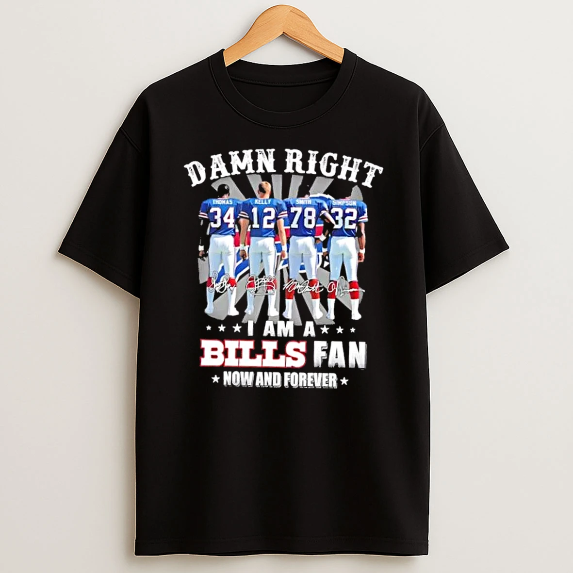 Thomas Kelly Smith Simpson Damn Right I Am A Buffalo Bills Fan Now And Forever Signatures T Shirt