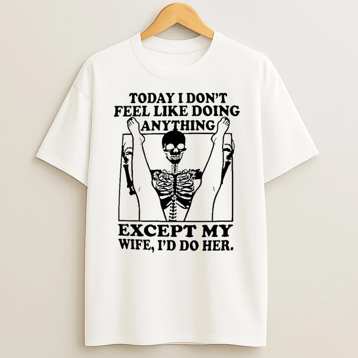 Today I Dont Feel Like Doing Anything 1 Except My Wife Id Do Her Skeleton Funny T Shirt