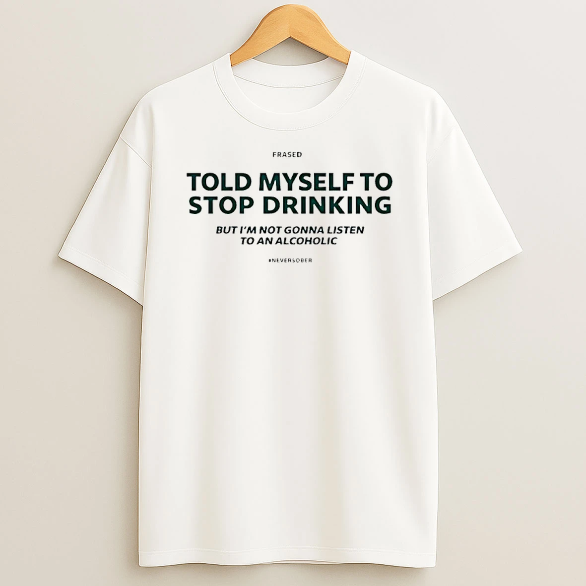 Told Myself To Stop Drinking But Im Not Gonna Listen T Shirt