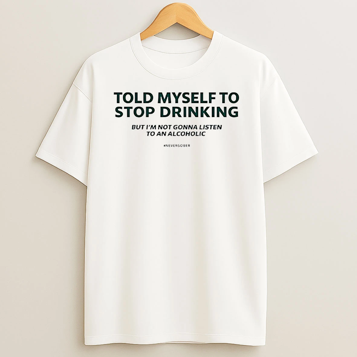 Told Myself To Stop Drinking But Im Not Gonna Listen Circle T Shirt